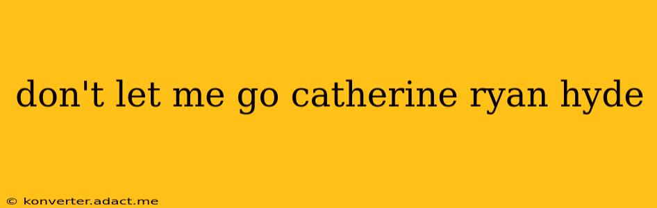don't let me go catherine ryan hyde
