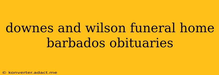 downes and wilson funeral home barbados obituaries