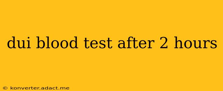 dui blood test after 2 hours