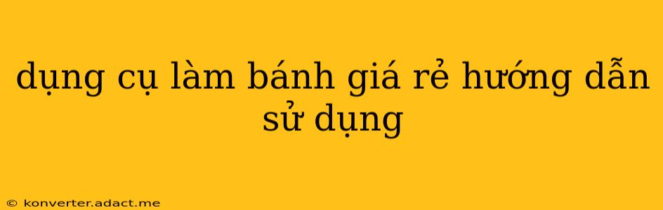 dụng cụ làm bánh giá rẻ hướng dẫn sử dụng