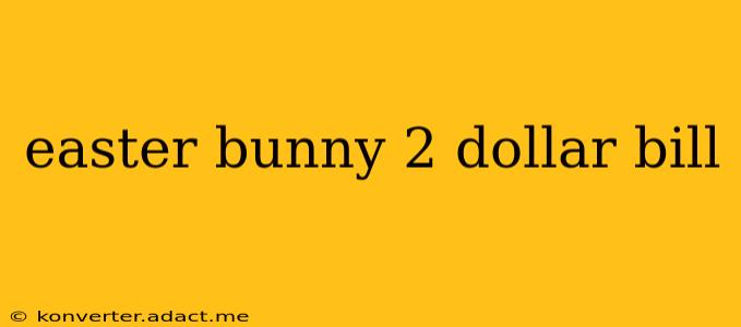 easter bunny 2 dollar bill