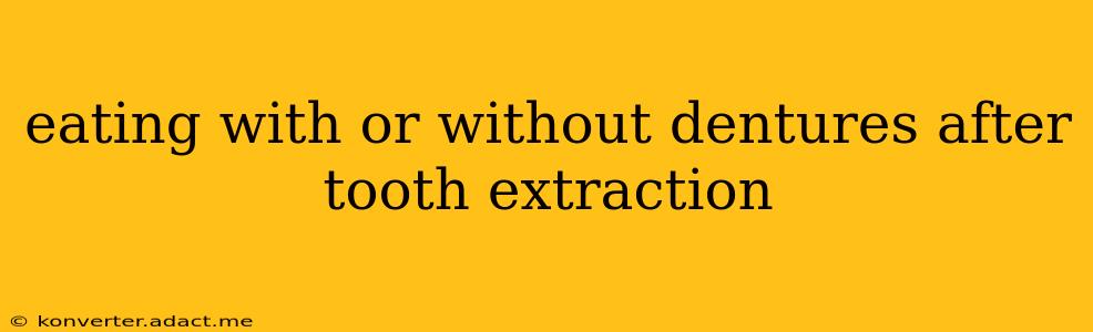 eating with or without dentures after tooth extraction