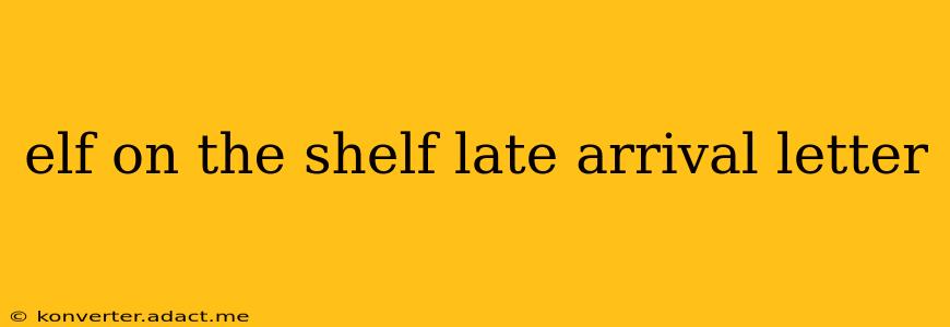 elf on the shelf late arrival letter