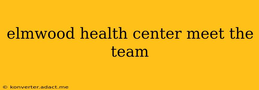 elmwood health center meet the team