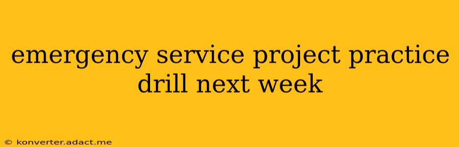 emergency service project practice drill next week