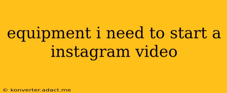 equipment i need to start a instagram video