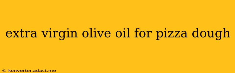 extra virgin olive oil for pizza dough