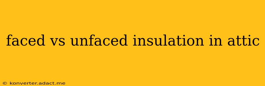 faced vs unfaced insulation in attic