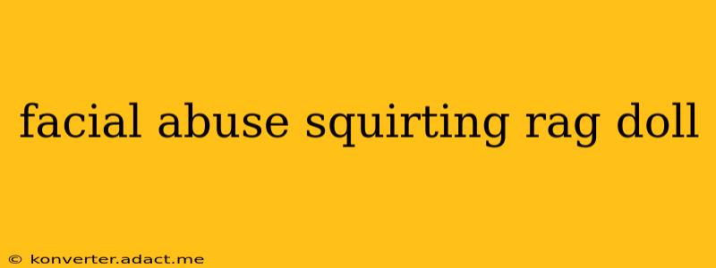 facial abuse squirting rag doll
