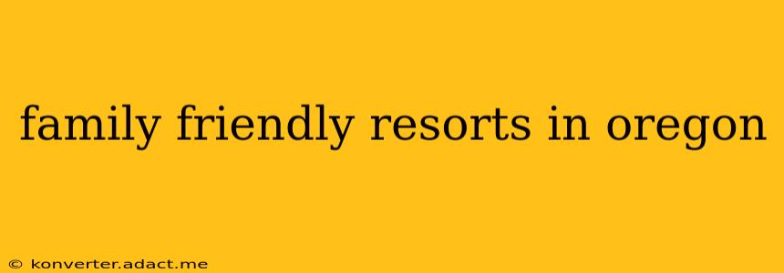 family friendly resorts in oregon