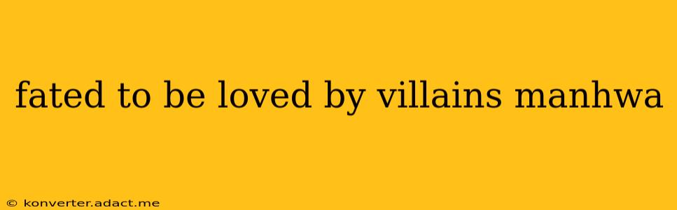 fated to be loved by villains manhwa