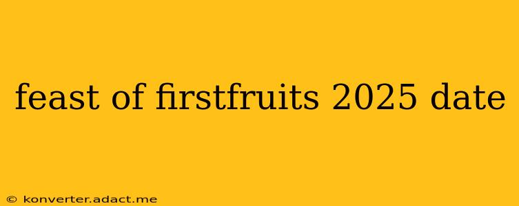 feast of firstfruits 2025 date