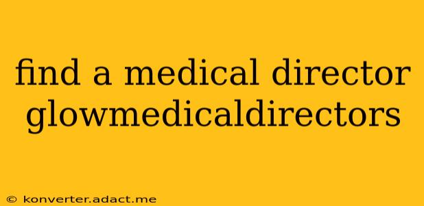 find a medical director glowmedicaldirectors