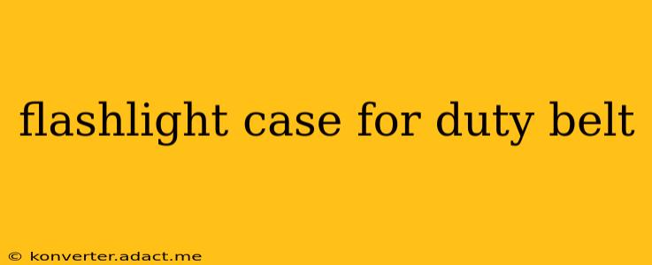 flashlight case for duty belt