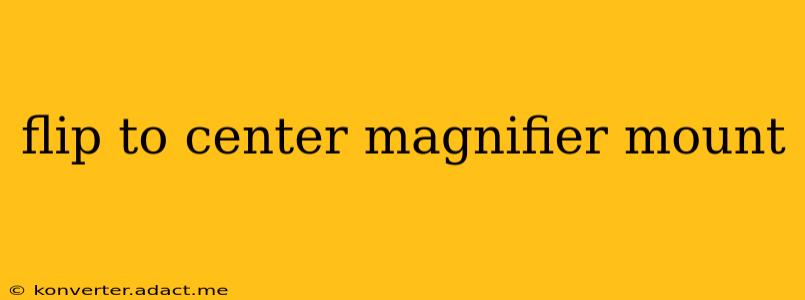 flip to center magnifier mount