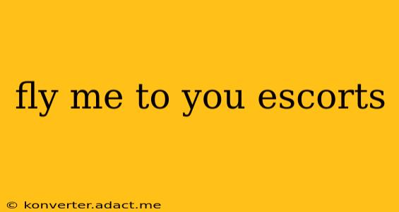 fly me to you escorts