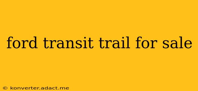ford transit trail for sale