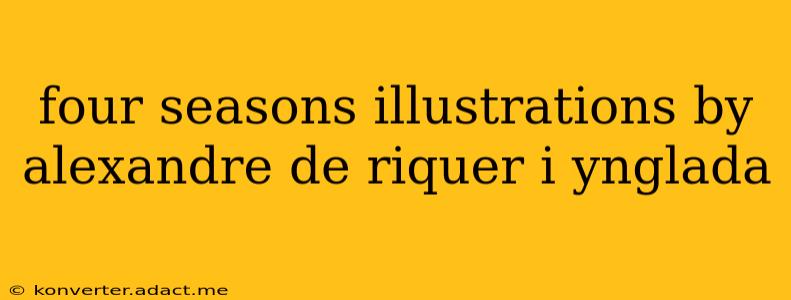 four seasons illustrations by alexandre de riquer i ynglada