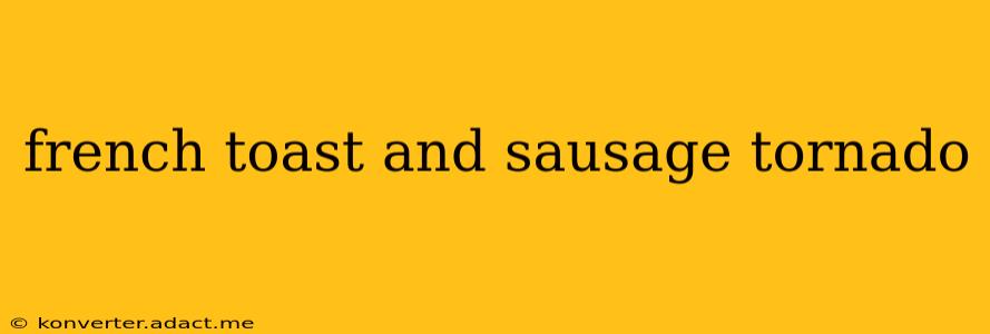 french toast and sausage tornado
