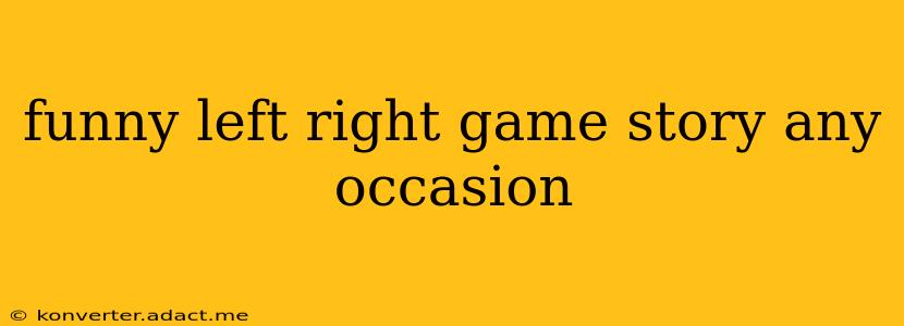 funny left right game story any occasion