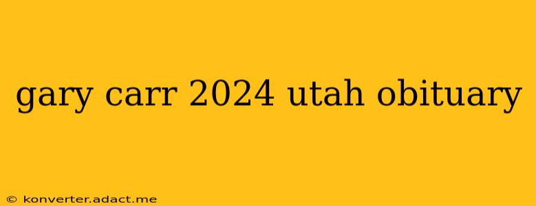 gary carr 2024 utah obituary