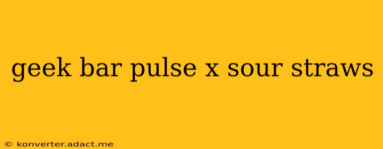 geek bar pulse x sour straws