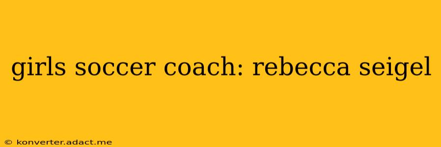 girls soccer coach: rebecca seigel