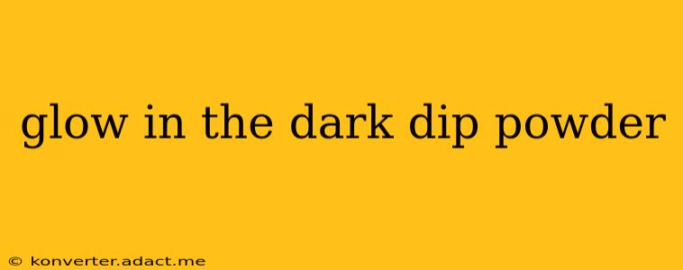 glow in the dark dip powder