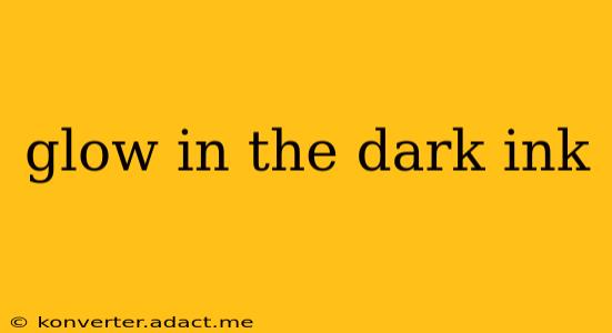 glow in the dark ink