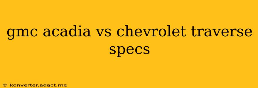 gmc acadia vs chevrolet traverse specs