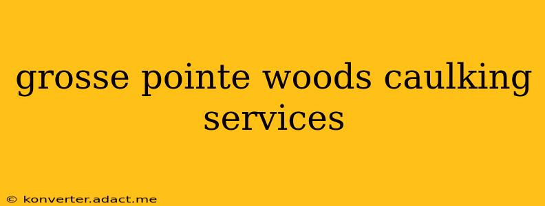 grosse pointe woods caulking services
