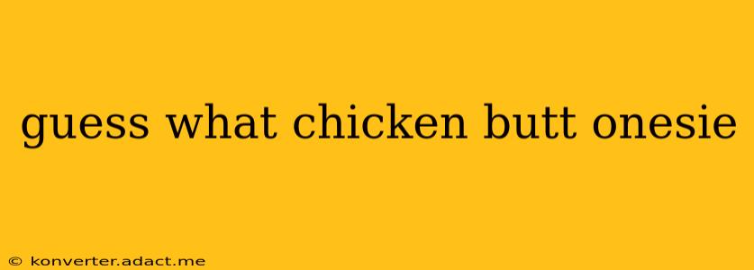 guess what chicken butt onesie