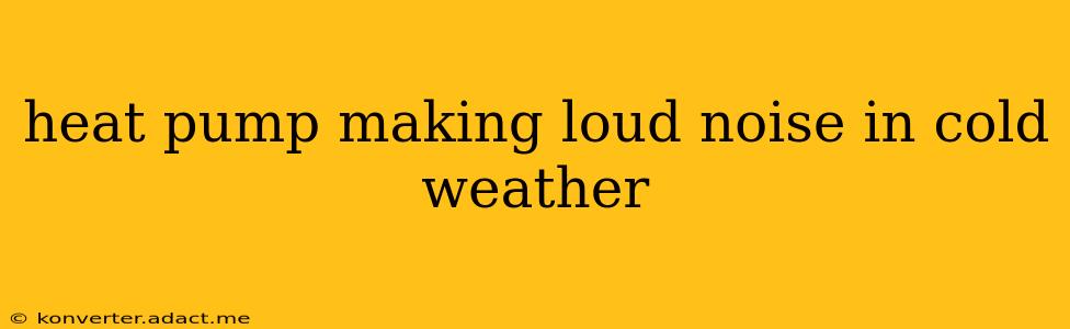 heat pump making loud noise in cold weather