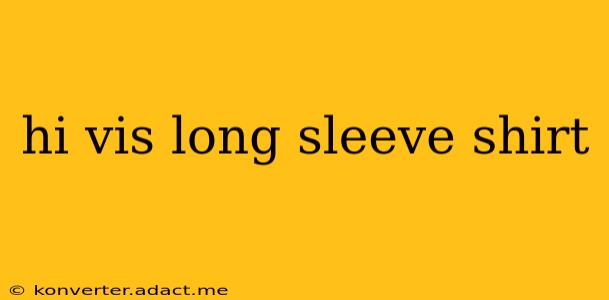 hi vis long sleeve shirt