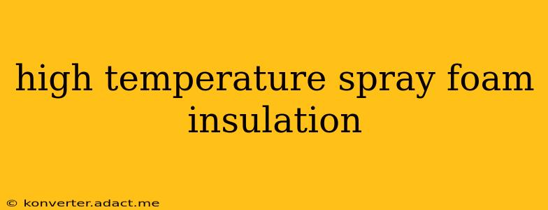 high temperature spray foam insulation