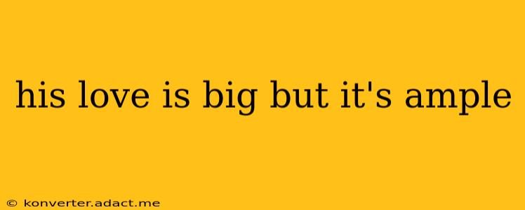 his love is big but it's ample