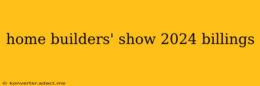 home builders' show 2024 billings