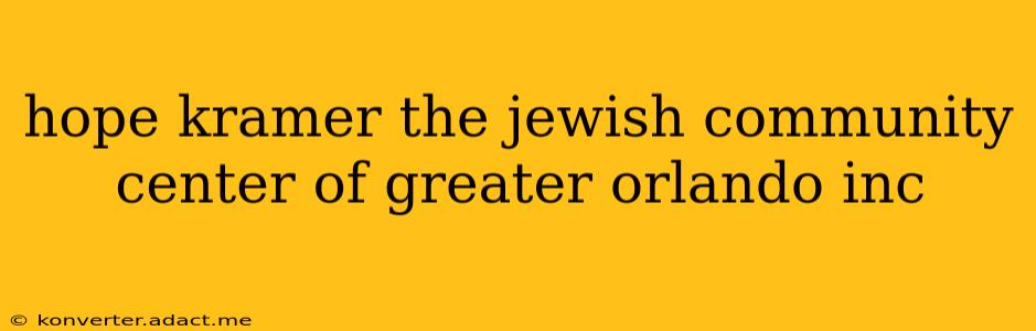 hope kramer the jewish community center of greater orlando inc