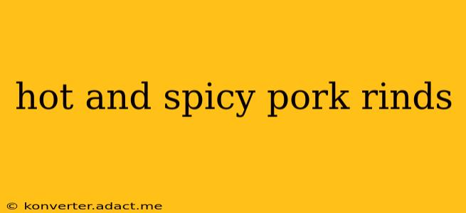 hot and spicy pork rinds