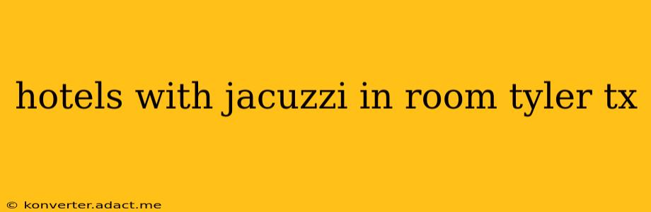 hotels with jacuzzi in room tyler tx
