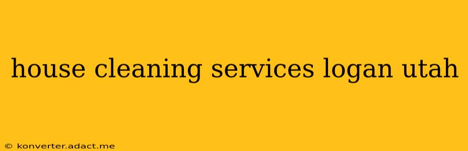house cleaning services logan utah