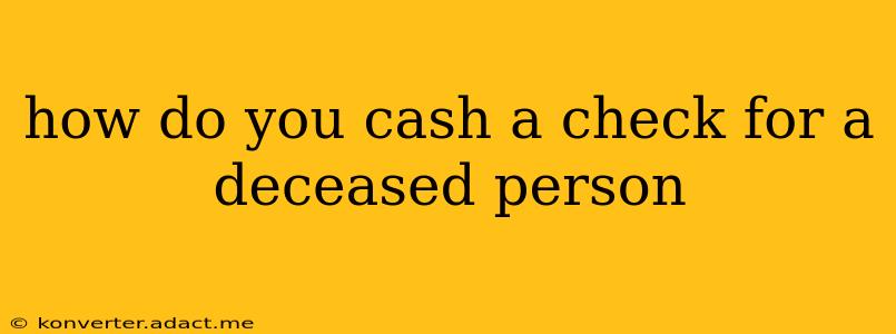 how do you cash a check for a deceased person