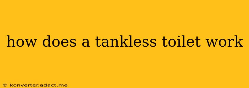 how does a tankless toilet work