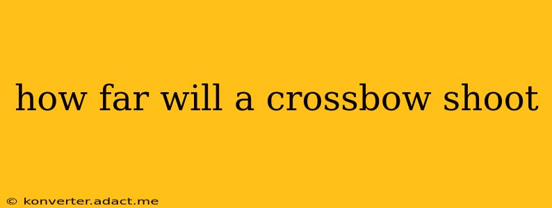 how far will a crossbow shoot