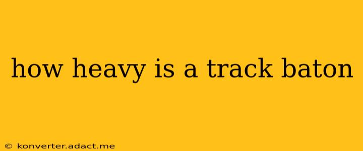 how heavy is a track baton
