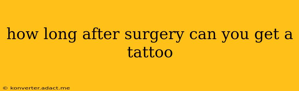 how long after surgery can you get a tattoo