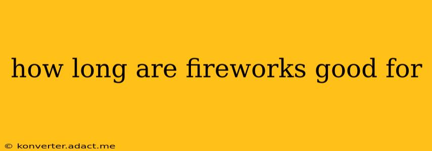 how long are fireworks good for