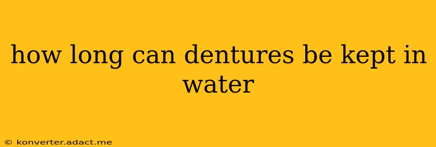 how long can dentures be kept in water