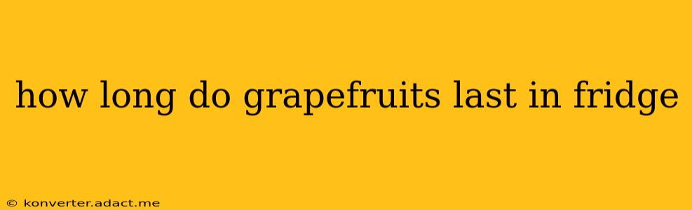 how long do grapefruits last in fridge