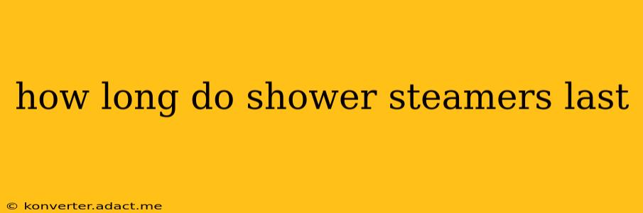 how long do shower steamers last